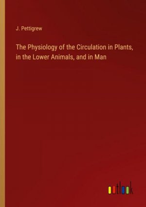 The Physiology of the Circulation in Plants, in the Lower Animals, and in Man