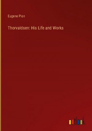 Thorvaldsen: His Life and Works