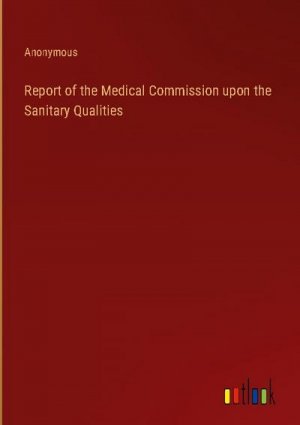 Report of the Medical Commission upon the Sanitary Qualities