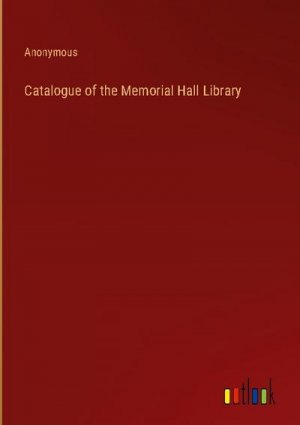 Catalogue of the Memorial Hall Library