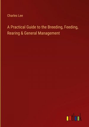 A Practical Guide to the Breeding, Feeding, Rearing & General Management