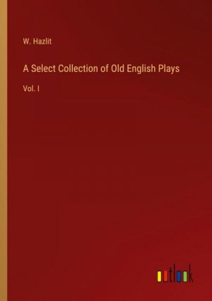 A Select Collection of Old English Plays