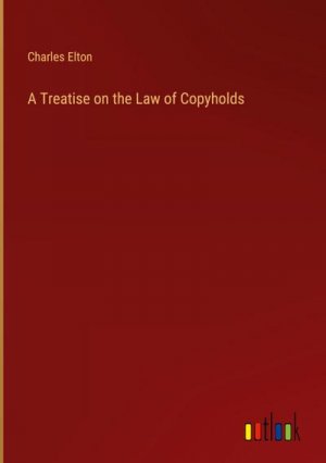 A Treatise on the Law of Copyholds