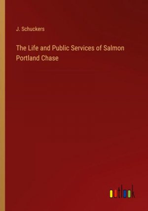 The Life and Public Services of Salmon Portland Chase