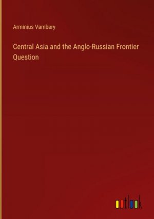 Central Asia and the Anglo-Russian Frontier Question