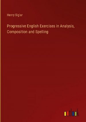 Progressive English Exercises in Analysis, Composition and Spelling