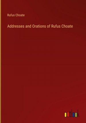 Addresses and Orations of Rufus Choate