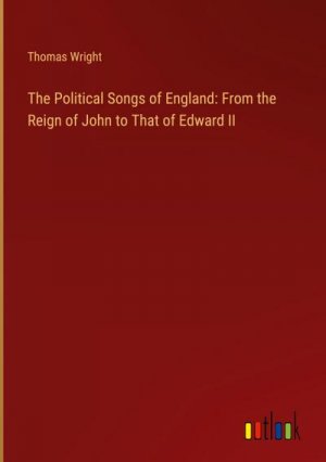 The Political Songs of England: From the Reign of John to That of Edward II