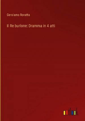 Il Re burlone: Dramma in 4 atti