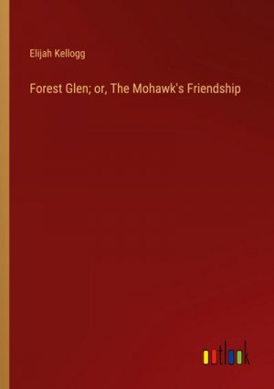 Forest Glen; or, The Mohawk's Friendship