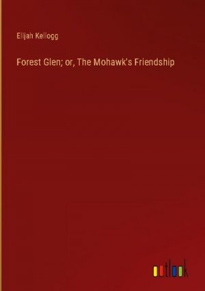 Forest Glen; or, The Mohawk's Friendship