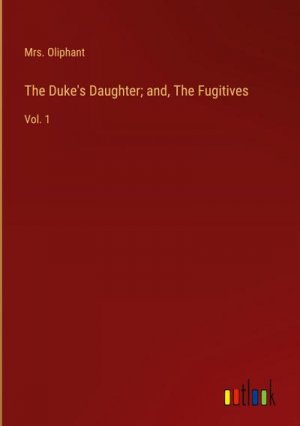 The Duke's Daughter; and, The Fugitives