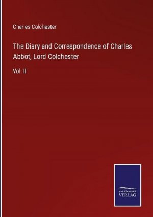 The Diary and Correspondence of Charles Abbot, Lord Colchester