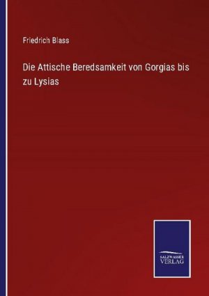 Die Attische Beredsamkeit von Gorgias bis zu Lysias