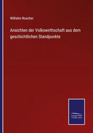 Ansichten der Volkswirthschaft aus dem geschichtlichen Standpunkte