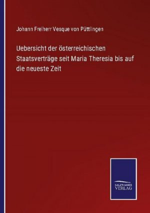 Uebersicht der österreichischen Staatsverträge seit Maria Theresia bis auf die neueste Zeit