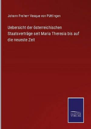 Uebersicht der österreichischen Staatsverträge seit Maria Theresia bis auf die neueste Zeit