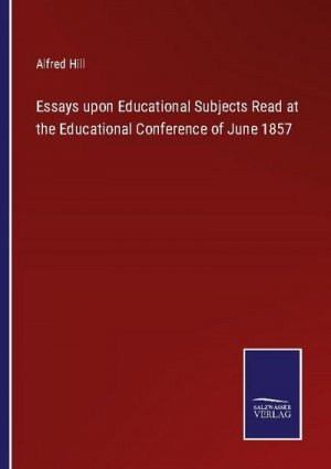 Essays upon Educational Subjects Read at the Educational Conference of June 1857