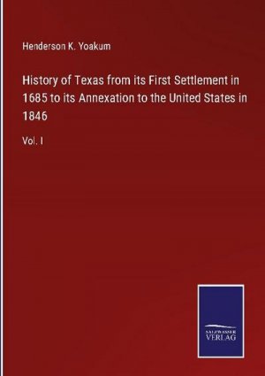 History of Texas from its First Settlement in 1685 to its Annexation to the United States in 1846