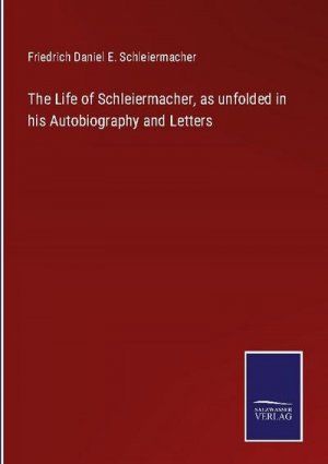 The Life of Schleiermacher, as unfolded in his Autobiography and Letters