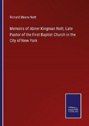 Memoirs of Abner Kingman Nott, Late Pastor of the First Baptist Church in the City of New York