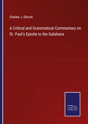 A Critical and Grammatical Commentary on St. Paul's Epistle to the Galatians