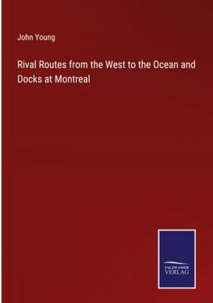 Rival Routes from the West to the Ocean and Docks at Montreal