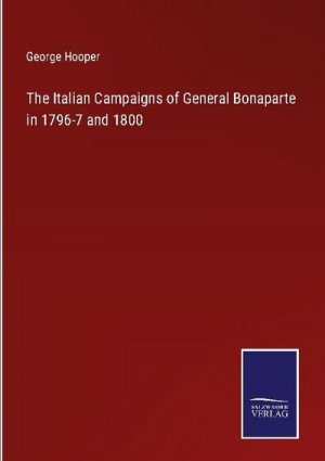 The Italian Campaigns of General Bonaparte in 1796-7 and 1800