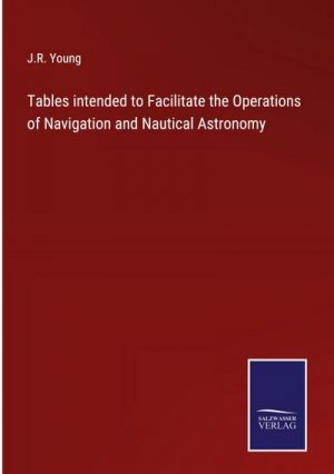 Tables intended to Facilitate the Operations of Navigation and Nautical Astronomy