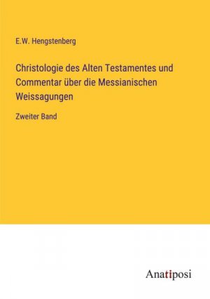 Christologie des Alten Testamentes und Commentar über die Messianischen Weissagungen