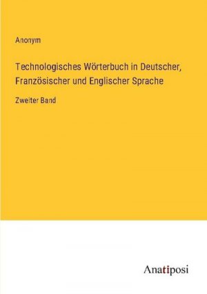 Technologisches Wörterbuch in Deutscher, Französischer und Englischer Sprache