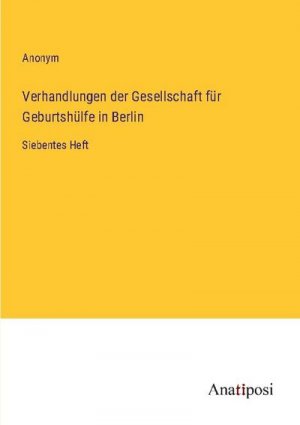 Verhandlungen der Gesellschaft für Geburtshülfe in Berlin