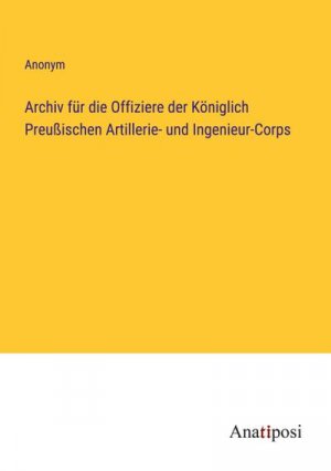 Archiv für die Offiziere der Königlich Preußischen Artillerie- und Ingenieur-Corps