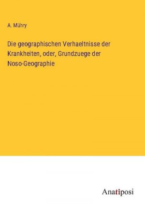 Die geographischen Verhaeltnisse der Krankheiten, oder, Grundzuege der Noso-Geographie