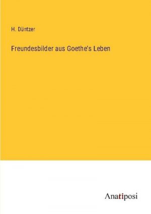 Freundesbilder aus Goethe's Leben