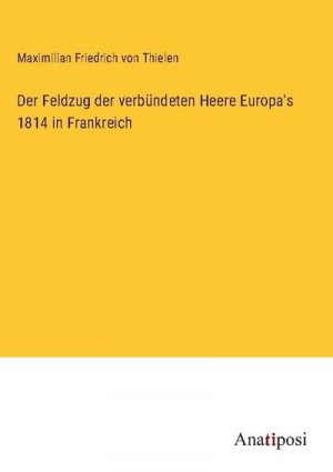 Der Feldzug der verbündeten Heere Europa's 1814 in Frankreich