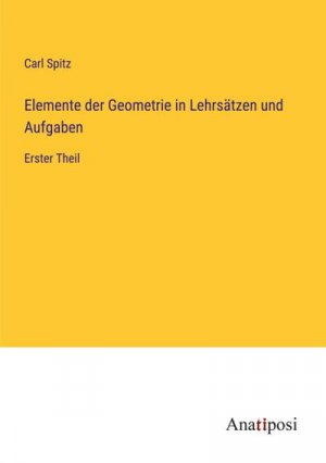 Elemente der Geometrie in Lehrsätzen und Aufgaben