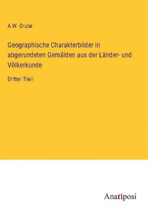 Geographische Charakterbilder in abgerundeten Gemälden aus der Länder- und Völkerkunde