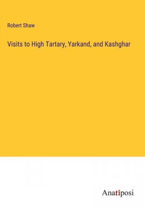 Visits to High Tartary, Yarkand, and Kashghar