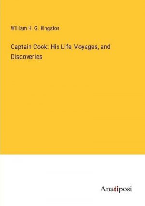 Captain Cook: His Life, Voyages, and Discoveries