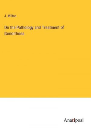 On the Pathology and Treatment of Gonorrhoea