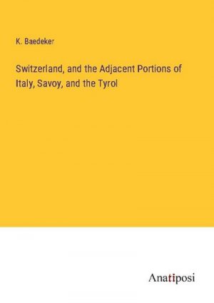 Switzerland, and the Adjacent Portions of Italy, Savoy, and the Tyrol