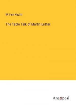 The Table Talk of Martin Luther