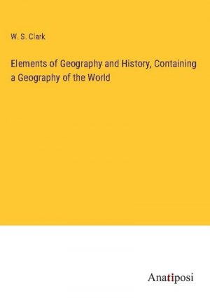 Elements of Geography and History, Containing a Geography of the World