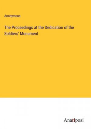 The Proceedings at the Dedication of the Soldiers' Monument