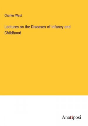 Lectures on the Diseases of Infancy and Childhood