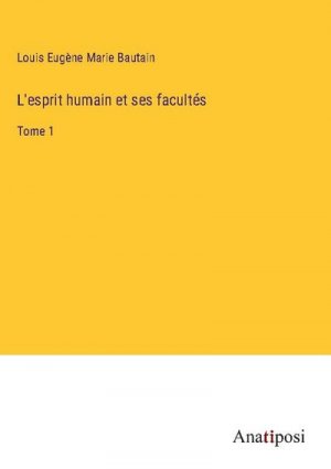 L'esprit humain et ses facultés