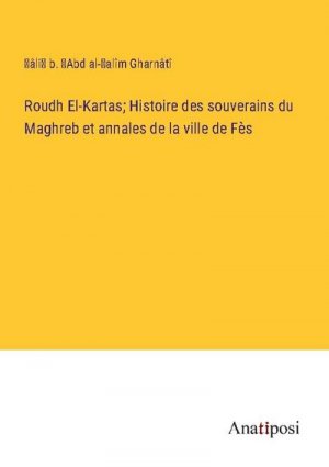 Roudh El-Kartas; Histoire des souverains du Maghreb et annales de la ville de Fès