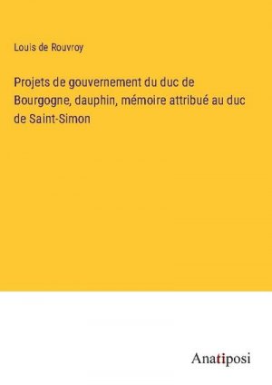 Projets de gouvernement du duc de Bourgogne, dauphin, mémoire attribué au duc de Saint-Simon