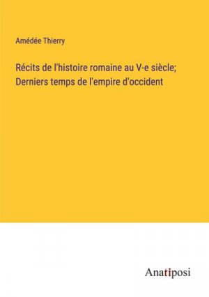 Récits de l'histoire romaine au V-e siècle;  Derniers temps de l'empire d'occident